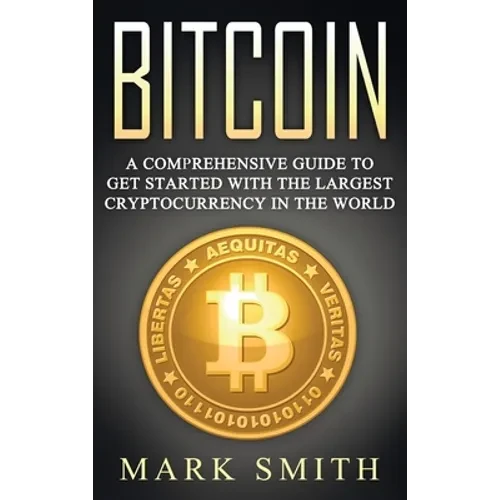 Bitcoin: A Comprehensive Guide To Get Started With the Largest Cryptocurrency in the World - Hardcover