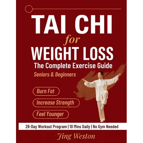 Tai Chi for Weight Loss: The Complete Exercise Guide for Seniors and Beginners to Burn Fat, Increase Strength, and Feel Younger - 28-Day Workout Progr - Paperback