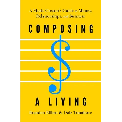 Composing a Living: A Music Creator's Guide to Money, Relationships, and Business