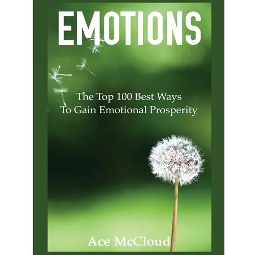Emotions: The Top 100 Best Ways To Gain Emotional Prosperity - Hardcover