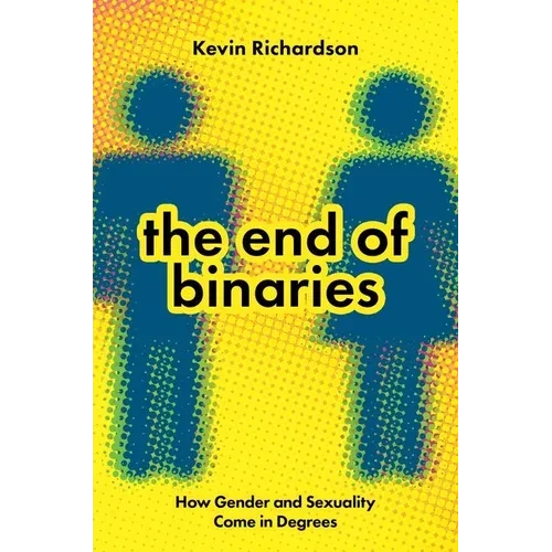 The End of Binaries: How Gender and Sexuality Come in Degrees - Paperback