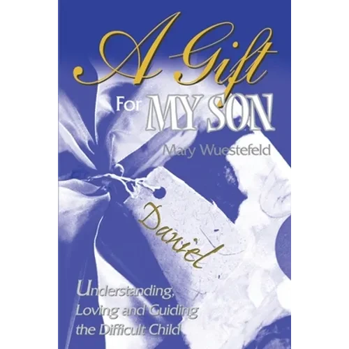A Gift for My Son: Understanding, Loving and Guiding the Difficult Child - Paperback