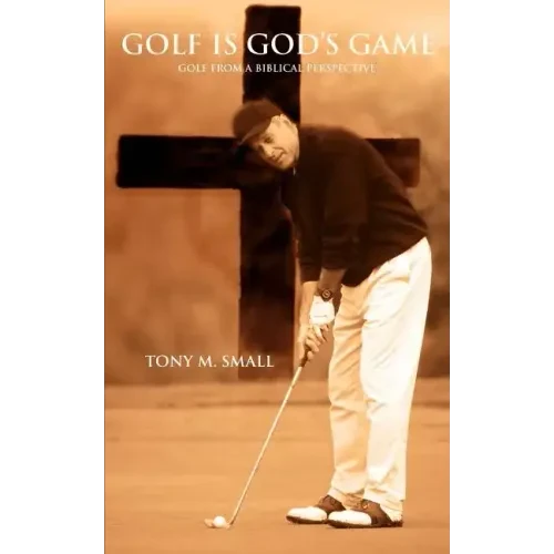 Golf Is God's Game: Golf from a Biblical Perspective - Paperback