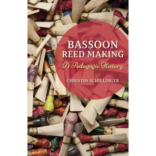 Bassoon Reed Making: A Pedagogic History - Hardcover