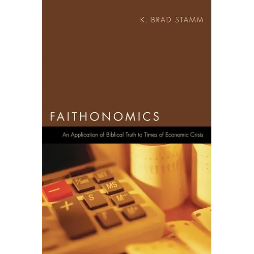 Faithonomics: An Application of Biblical Truth to Times of Economic Crisis - Paperback
