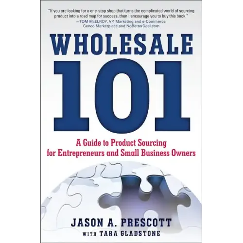 Wholesale 101: A Guide to Product Sourcing for Entrepreneurs and Small Business Owners: A Guide to Product Sourcing for Entrepreneurs and Small Busine