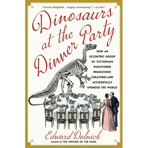 Dinosaurs at the Dinner Party: How an Eccentric Group of Victorians Discovered Prehistoric Creatures and Accidentally Upended the World - Paperback - IBook Store