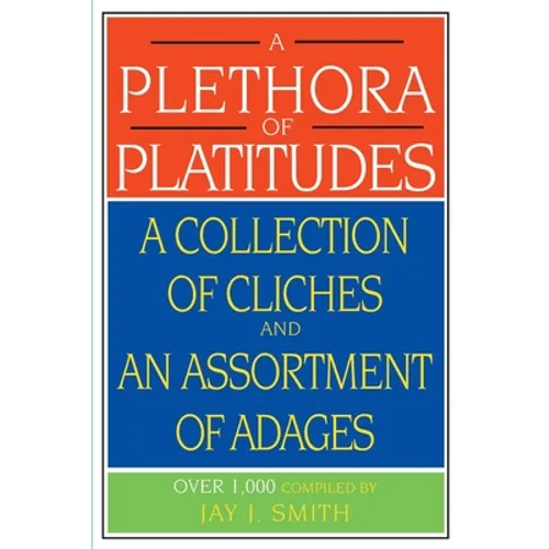 A Plethora of Platitudes: A Collection of Cliches and an Assortment of Adages
