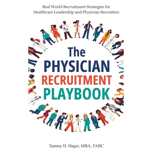 The Physician Recruitment Playbook: Real-world strategies to recruit, retain, and inspire physicians and providers - Hardcover