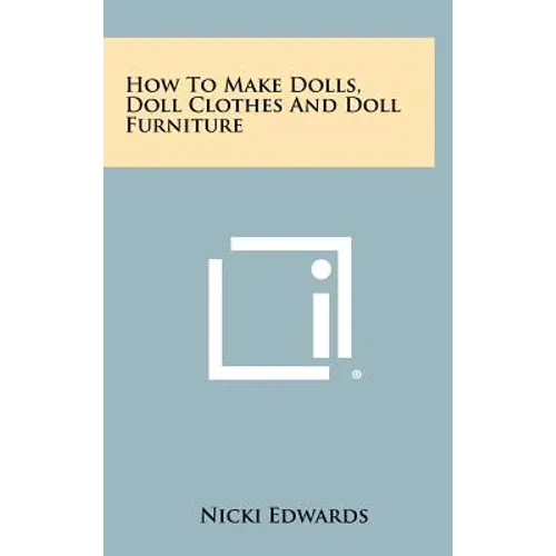 How To Make Dolls, Doll Clothes And Doll Furniture - Hardcover