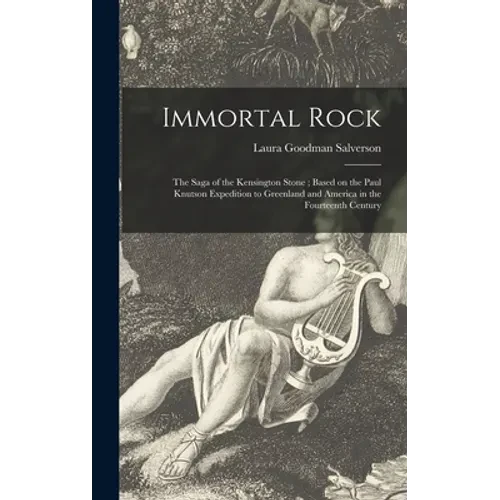 Immortal Rock: the Saga of the Kensington Stone; Based on the Paul Knutson Expedition to Greenland and America in the Fourteenth Century - Hardcover