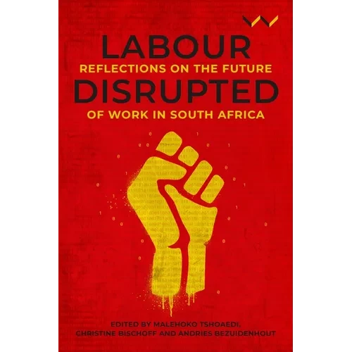 Labour Disrupted: Reflections on the Future of Work in South Africa - Hardcover