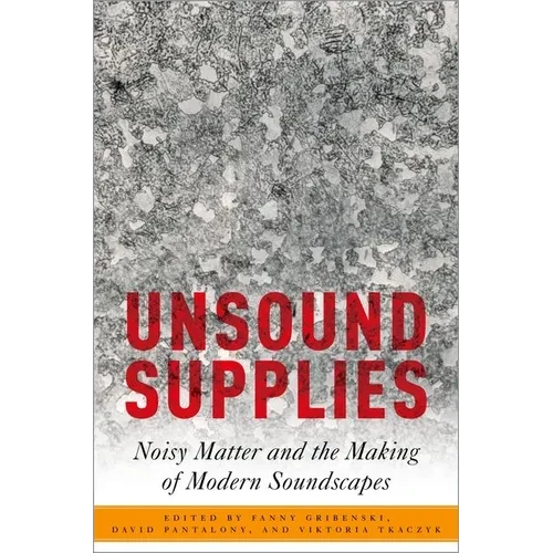 Unsound Supplies: Noisy Matter and the Making of Modern Soundscapes - Paperback