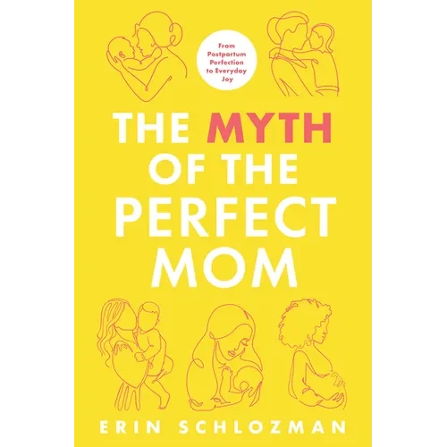 The Myth of the Perfect Mom: From Postpartum Perfection to Everyday Joy - Paperback