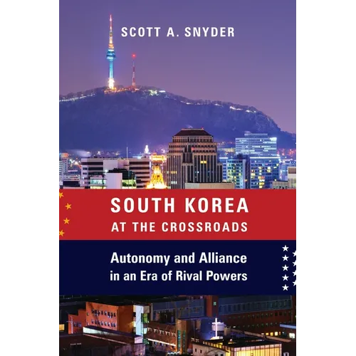 South Korea at the Crossroads: Autonomy and Alliance in an Era of Rival Powers - Paperback - IBook Store