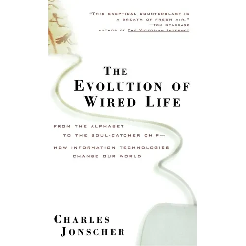 The Evolution of Wired Life: From the Alphabet to the Soul-Catcher Chip -- How Information Technologies Change Our World - Paperback
