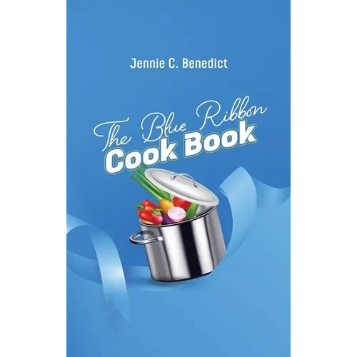 The Blue Ribbon Cookbook: The Classic Southern Cookbook of Recipes and Entertaining, First Published 1904 - Hardcover