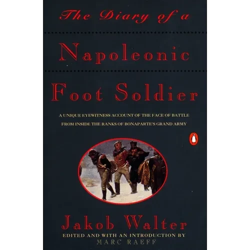 The Diary of a Napoleonic Foot Soldier: A Unique Eyewitness Account of the Face of Battle from Inside the Ranks of Bonaparte's Grand Army - Paperback