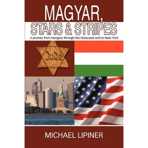 Magyar, Stars & Stripes: A journey from Hungary through the Holocaust and to New York - Paperback