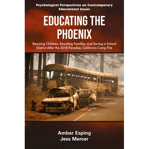 Educating the Phoenix: Rescuing Children, Reuniting Families, and Saving a School District After the 2018 Paradise, California Camp Fire - Hardcover