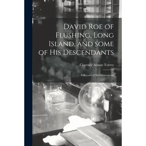 David Roe of Flushing, Long Island, and Some of His Descendants; a Record of Six Generations - Paperback - IBook Store
