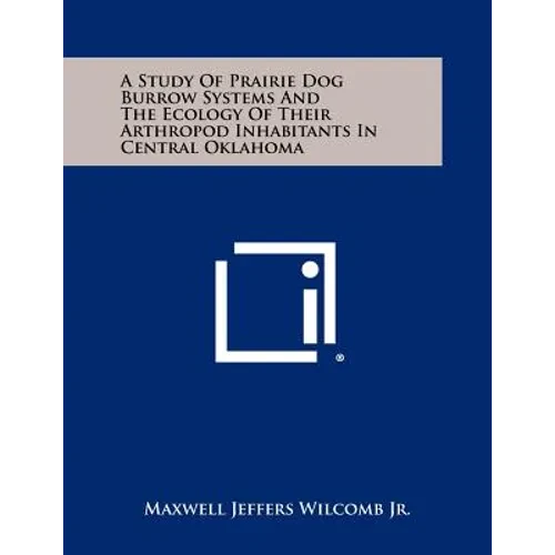 A Study of Prairie Dog Burrow Systems and the Ecology of Their Arthropod Inhabitants in Central Oklahoma - Paperback