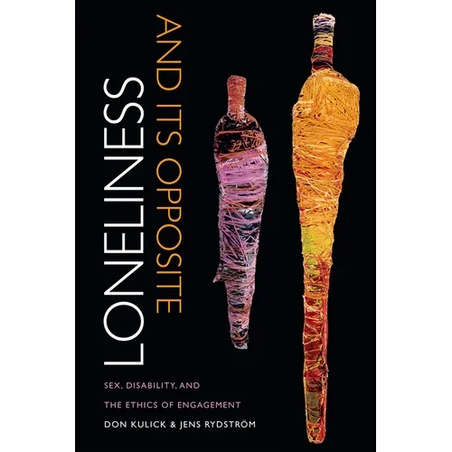 Loneliness and Its Opposite: Sex, Disability, and the Ethics of Engagement - Hardcover