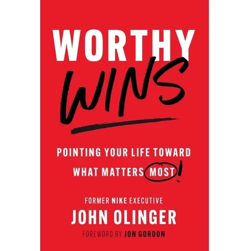 Worthy Wins: Pointing Your Life Toward What Matters Most - Hardcover
