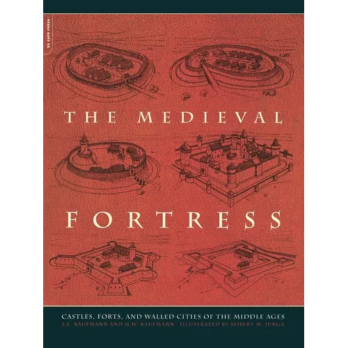 The Medieval Fortress: Castles, Forts and Walled Cities of the Middle Ages