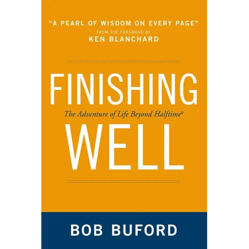 The Finishing Well: The Adventure of Life Beyond Halftime