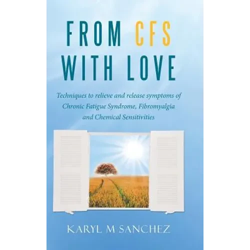 From CFS with Love: Techniques to relieve and release symptoms of Chronic Fatigue Syndrome, Fibromyalgia and Chemical Sensitivities - Hardcover