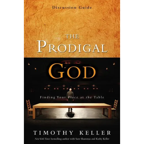 The Prodigal God Discussion Guide: Finding Your Place at the Table