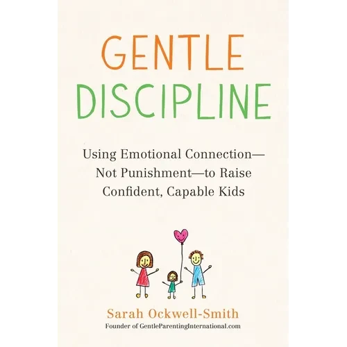 Gentle Discipline: Using Emotional Connection--Not Punishment--To Raise Confident, Capable Kids - Paperback