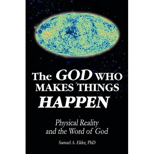 The God Who Makes Things Happen: Physical Reality and the Word of God - Paperback