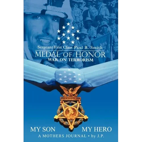 My Son My Hero A Mothers Journal: Sergeant First Class Paul R. Smith MEDAL OF HONOR War on Terrorism - Paperback