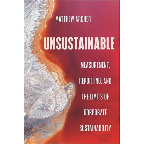 Unsustainable: Measurement, Reporting, and the Limits of Corporate Sustainability - Hardcover