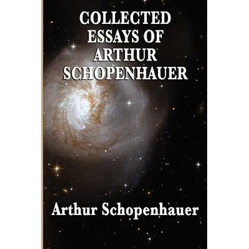 Collected Essays of Arthur Schopenhauer: Forty-Two Essays on Human Nature, Religion, Literature, Pessimism, and the Wisdom of Life - Paperback - IBook Store
