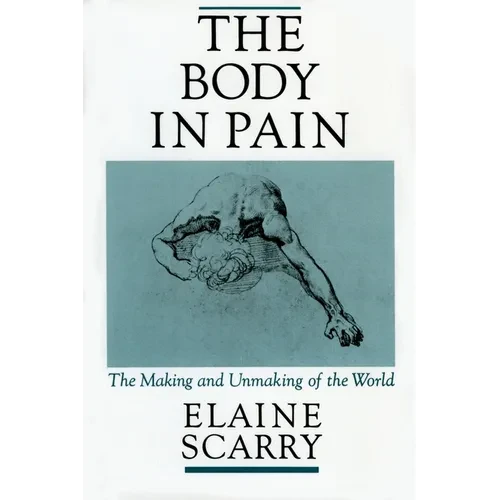 The Body in Pain: The Making and Unmaking of the World - Paperback