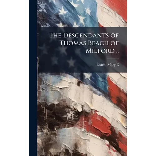 The Descendants of Thomas Beach of Milford .. - Hardcover