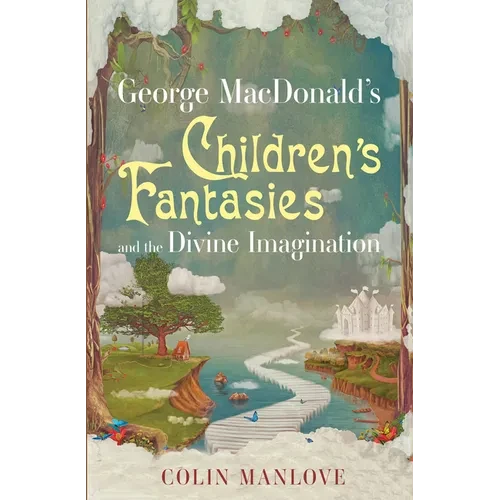 George Macdonald's Children's Fantasies and the Divine Imagination - Hardcover