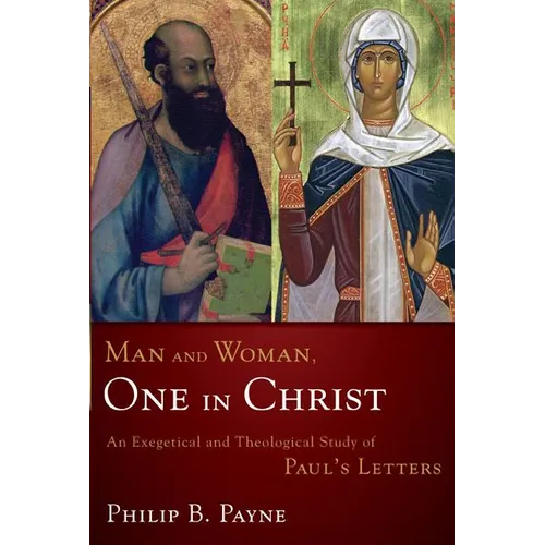 Man and Woman, One in Christ: An Exegetical and Theological Study of Paul's Letters