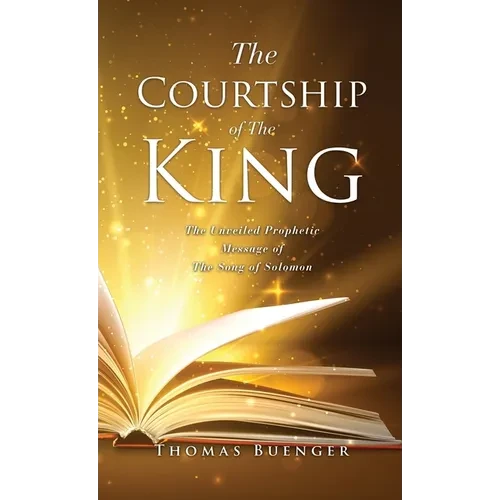 The Courtship of The King: The Unveiled Prophetic Message of The Song of Solomon - Hardcover