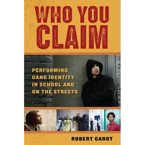 Who You Claim: Performing Gang Identity in School and on the Streets - Hardcover