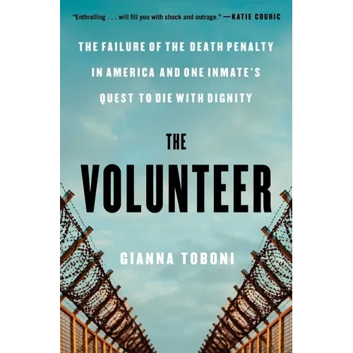 The Volunteer: The Failure of the Death Penalty in America and One Inmate's Quest to Die with Dignity - Paperback