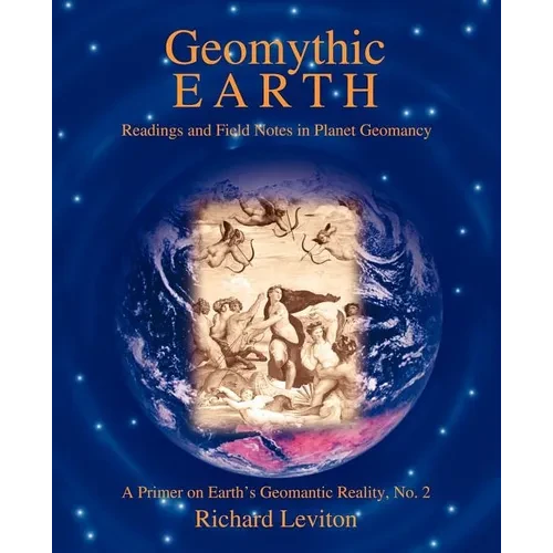 Geomythic Earth: Readings and Field Notes in Planet Geomancy - Paperback
