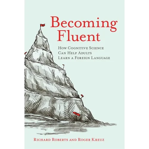 Becoming Fluent: How Cognitive Science Can Help Adults Learn a Foreign Language - Paperback