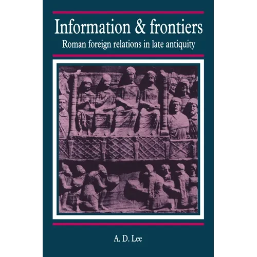 Information and Frontiers: Roman Foreign Relations in Late Antiquity - Hardcover