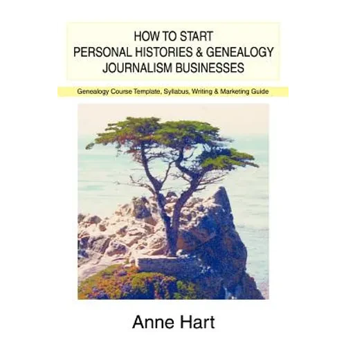 How to Start Personal Histories and Genealogy Journalism Businesses: Genealogy Course Template, Syllabus, Writing & Marketing Guide - Paperback