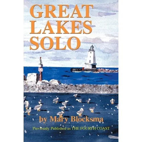 Great Lakes Solo: Exploring the Great Lakes Coastline from the St. Lawrence Seaway to the Boundary Waters of Minnesota - Paperback