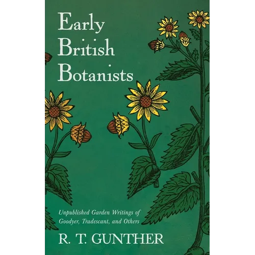 Early British Botanists: Unpublished Garden Writings of Goodyer, Tradescant, and Others